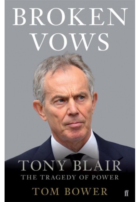 Broken Vows: Tony Blair The Tragedy of Power