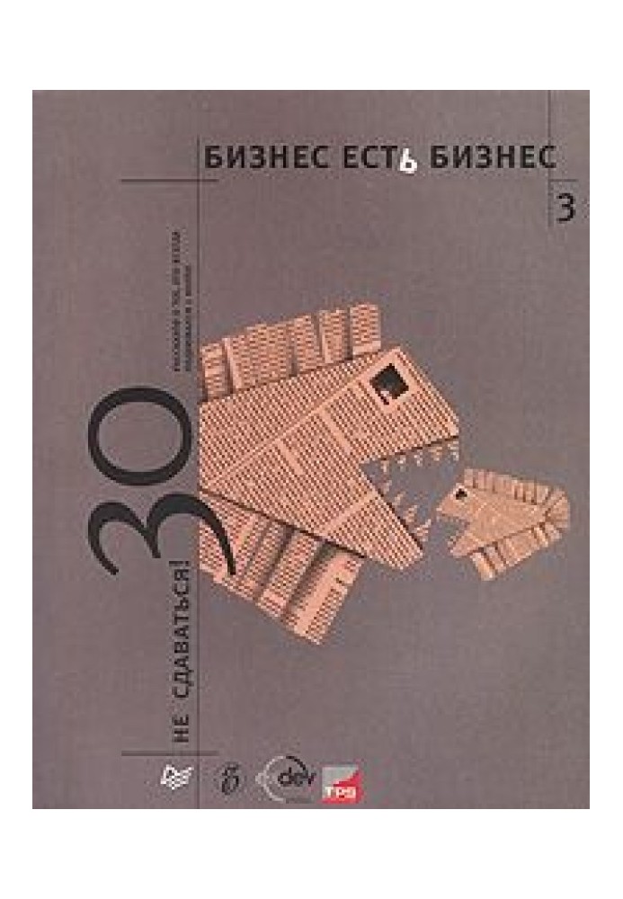 Бизнес есть бизнес - 3. Не сдаваться: 30 рассказов о тех, кто всегда поднимался с колен