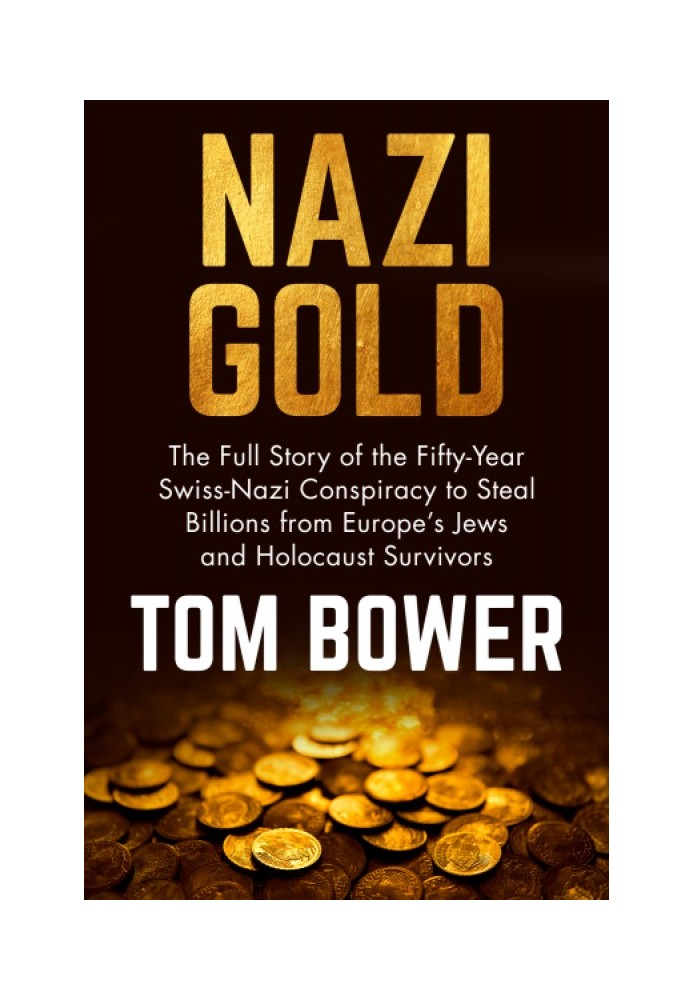 Nazi Gold: The Full Story of the Fifty-Year Swiss-Nazi Conspiracy to Steal Billions from Europe's Jews and Holocaust Survivors