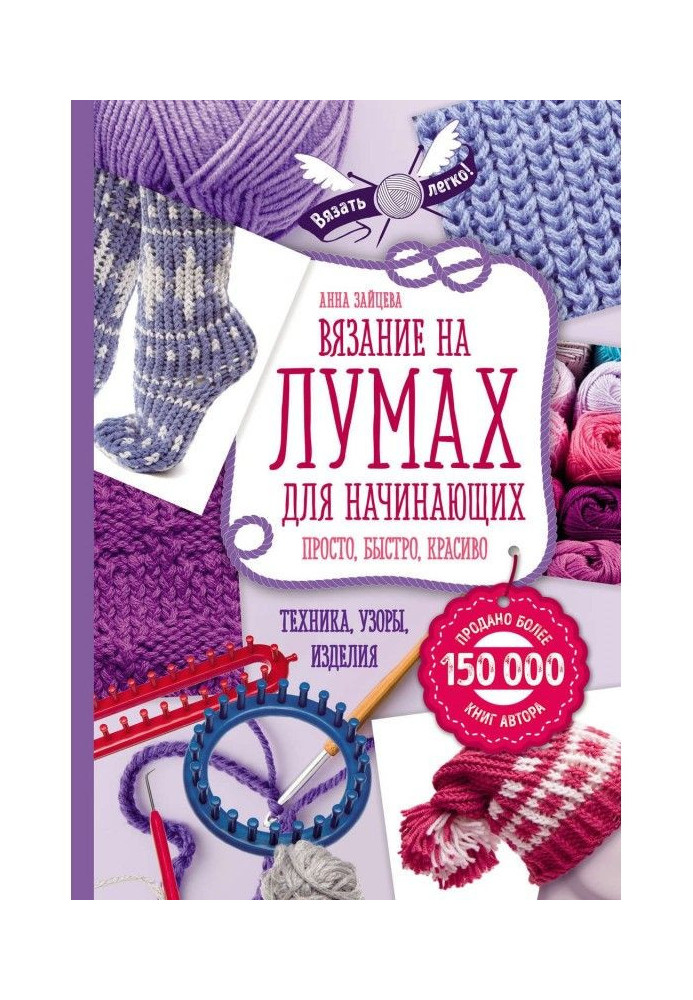 Knitting on лумах for beginners. Simply, quickly, beautifully. Technique, patterns, wares