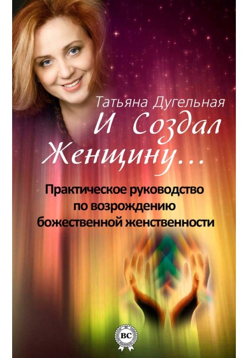 І створив Жінку… Практичний посібник із відродження божественної жіночності