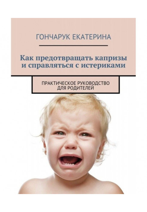 Як запобігати капризам і справлятися з істериками. Практичний посібник для батьків