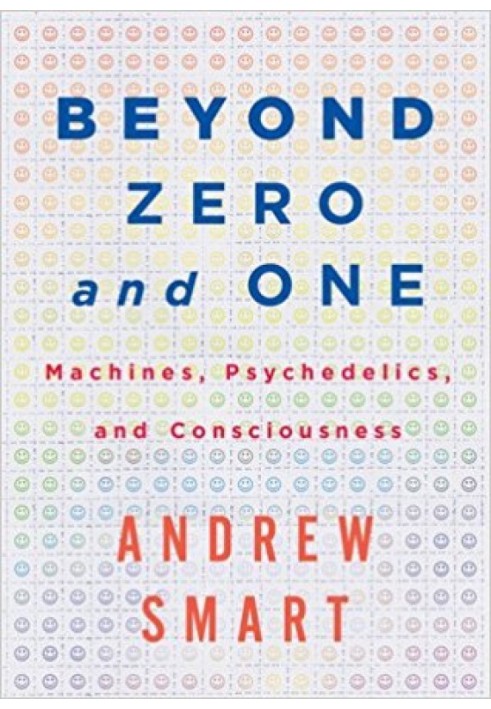 Beyond Zero and One: Machines, Psychedelics, and Consciousness