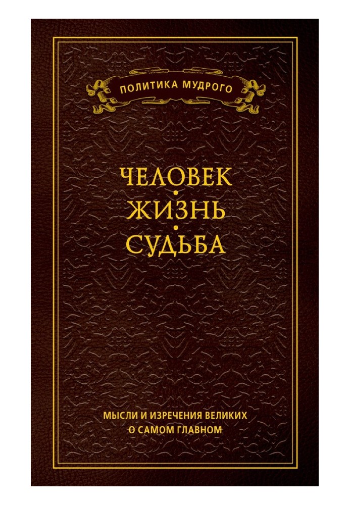 Мысли и изречения великих о самом главном. Том 1. Человек. Жизнь. Судьба