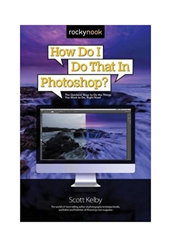 How Do I Do That in Photoshop?: The Quickest Ways to Do the Things You Want to Do, Right Now!