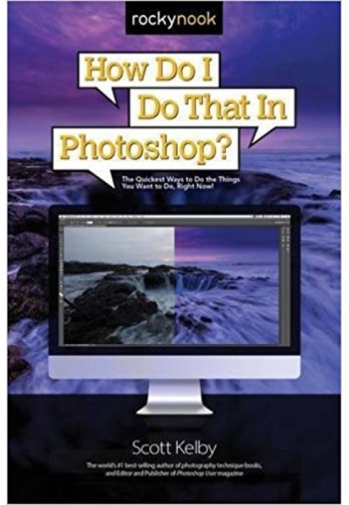 How Do I Do That in Photoshop?: The Quickest Ways to Do the Things You Want to Do, Right Now!