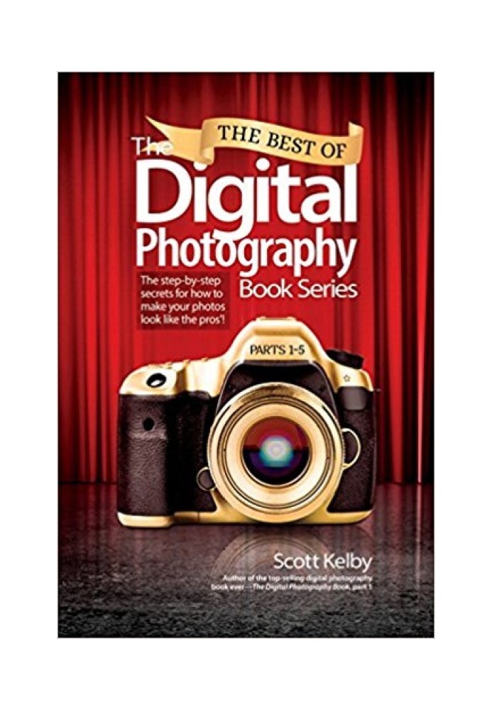 The Best of The Digital Photography Book Series: The step-by-step secrets for how to make your photos look like the pros'!