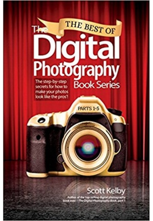 The Best of The Digital Photography Book Series: The step-by-step secrets for how to make your photos look like the pros'!