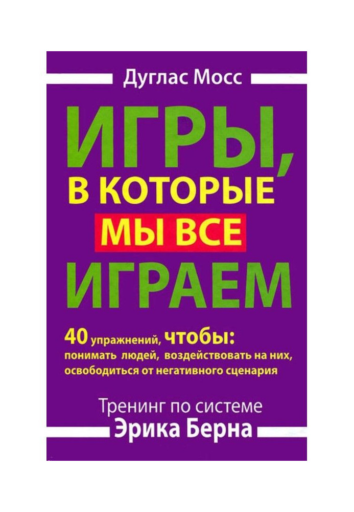 Games that we all play. Training by system of Eric Берна. 40 exercises, to understand people, воздействова...