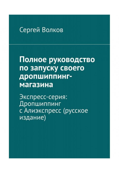 Полное руководство по запуску своего дропшиппинг-магазина. Экспресс-серия: Дропшиппинг с Алиэкспресс (русское из...