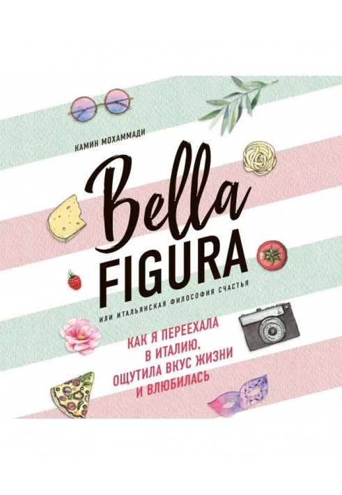 Bella Figura, або Італійська філософія щастя. Як я переїхала в Італію, відчула смак життя і закохалася