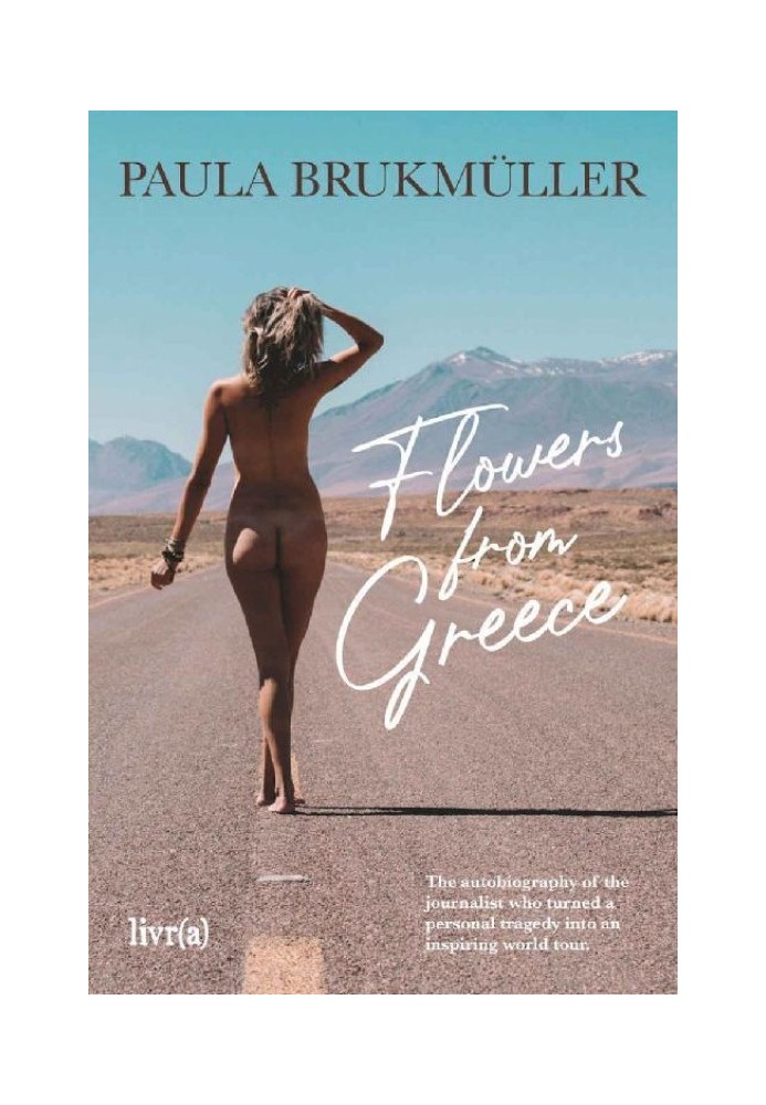 Flowers from Greece: The Autobiography of the Journalist Who Turned a Personal Tragedy into an Inspiring World Tour