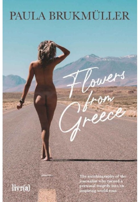 Flowers from Greece: The Autobiography of the Journalist Who Turned a Personal Tragedy into an Inspiring World Tour