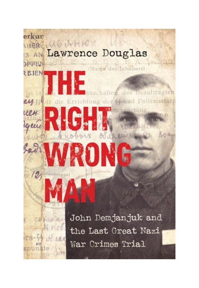 Правильна невірна людина: Джон Дем’янюк і останній великий нацистський процес над військовими злочинцями