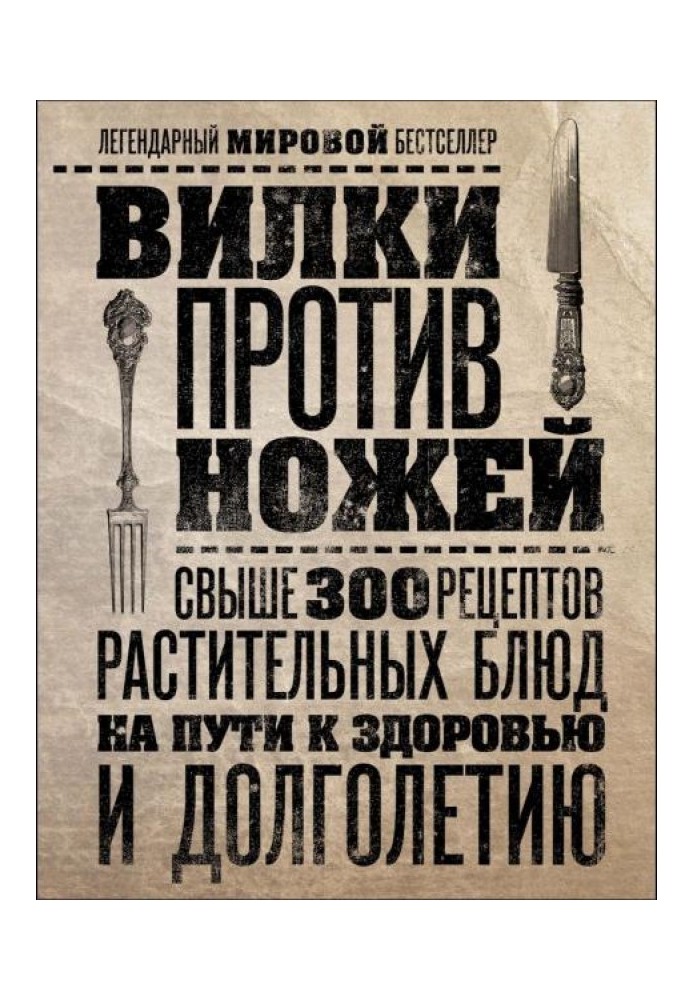 Вилки против ножей. Свыше 300 рецептов растительных блюд на пути к здоровью и долголетию