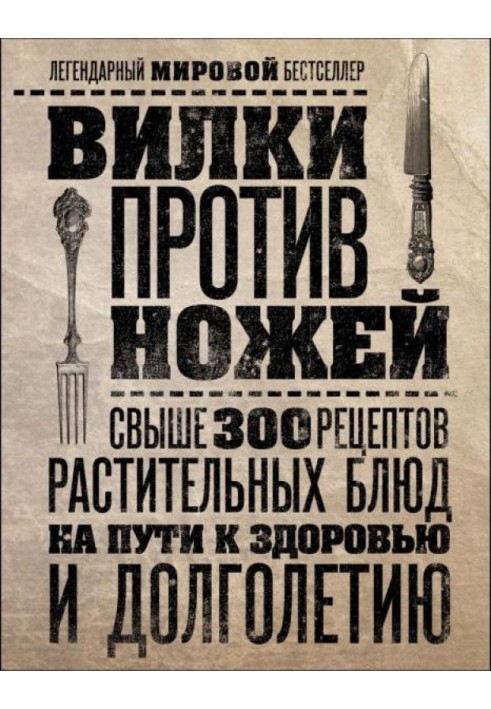 Вилки против ножей. Свыше 300 рецептов растительных блюд на пути к здоровью и долголетию