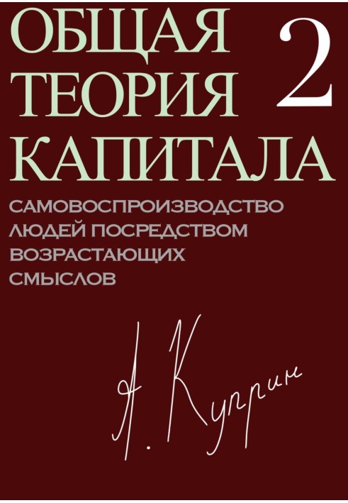 Общая теория капитала. Самовоспроизводство людей посредством возрастающих смыслов. Часть вторая