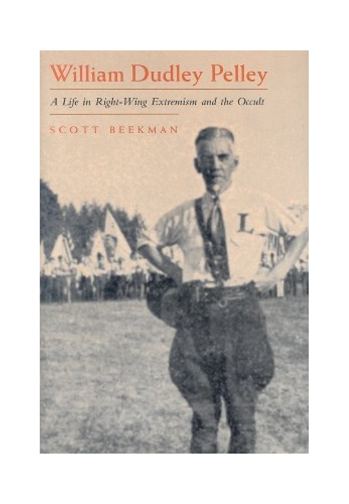 William Dudley Pelley: A Life in Right-Wing Extremism and the Occult