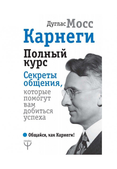 Карнеги. Повний курс. Секрети спілкування, які допоможуть вам добитися успіху