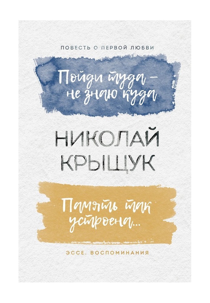 Іди туди – не знаю куди. Повість про перше кохання. Пам'ять так влаштована… Есе, спогади