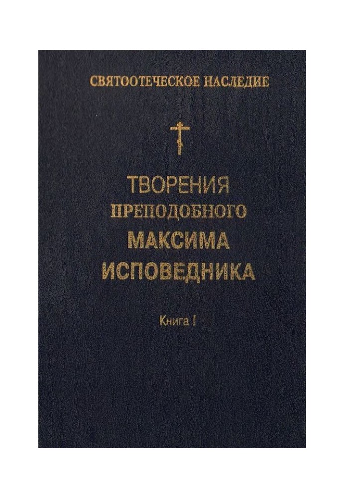 Творіння преподобного Максима Сповідника. Книга I. Богословські та аскетичні трактати