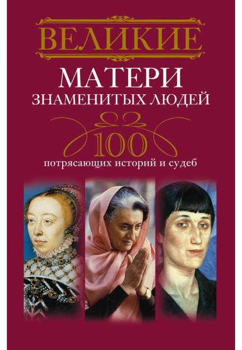 Великі матері знаменитих людей. 100 приголомшливих історій та доль