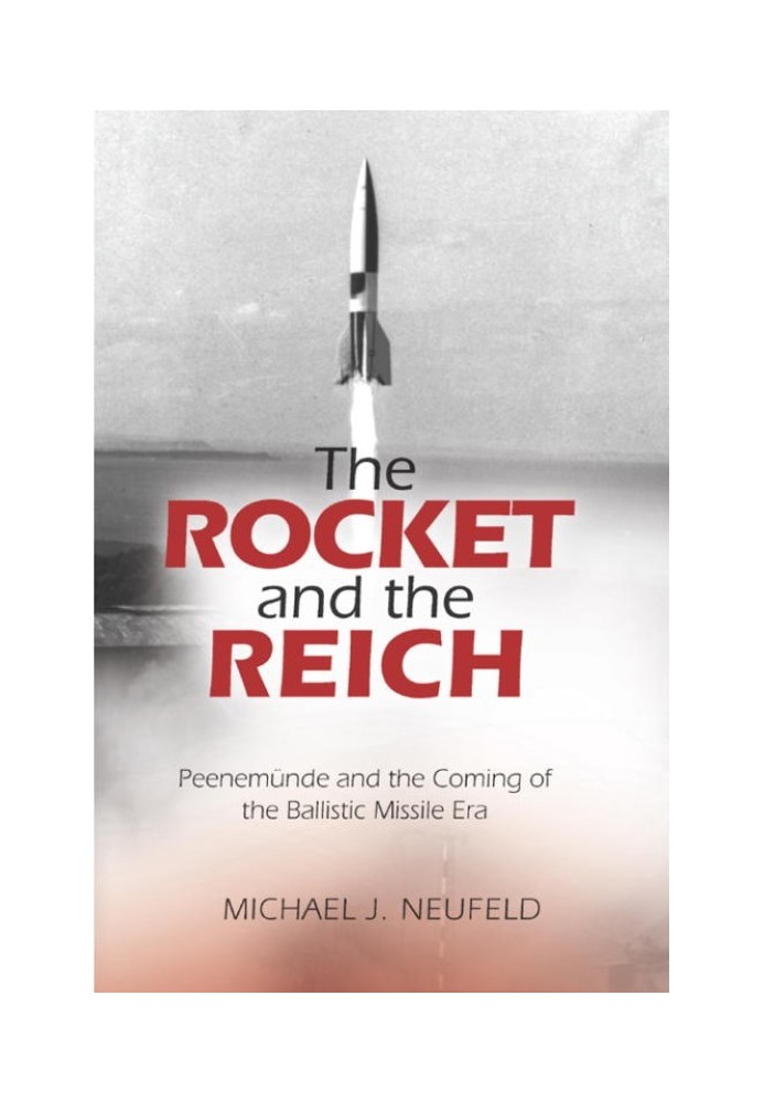 The Rocket and the Reich: Peenemünde and the Coming of the Ballistic Missile Era