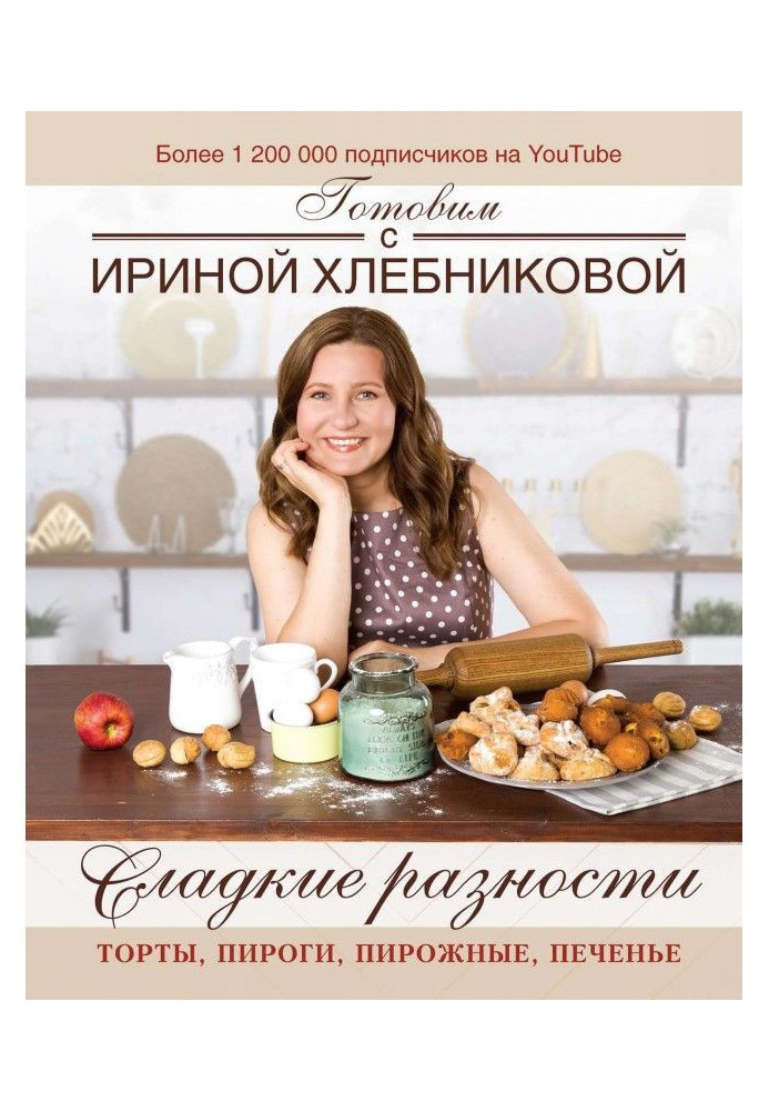 Солодкі різниці: торти, піроги, тістечка, печиво. Готуємо з Іриною Хлебниковой