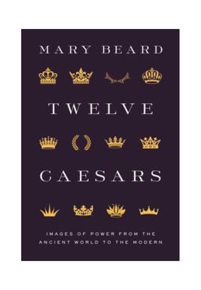 Twelve Caesars: Images of Power from the Ancient World to the Modern