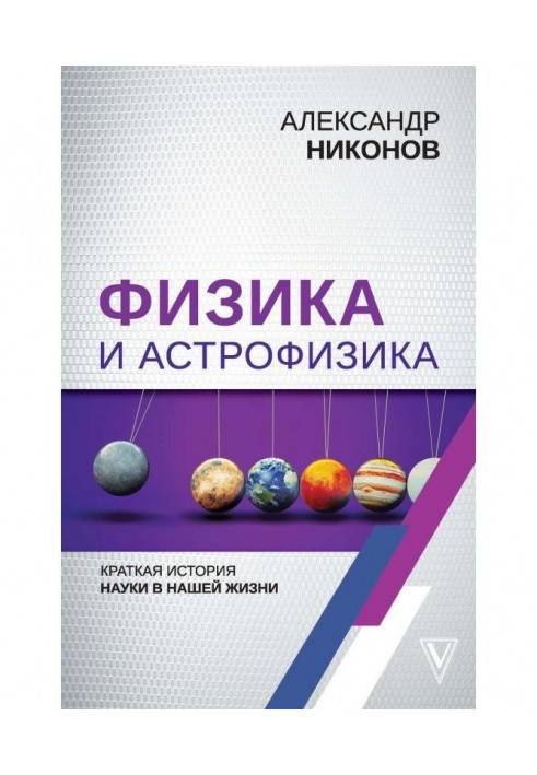 Фізика і астрофізика : коротка історія науки в нашому житті