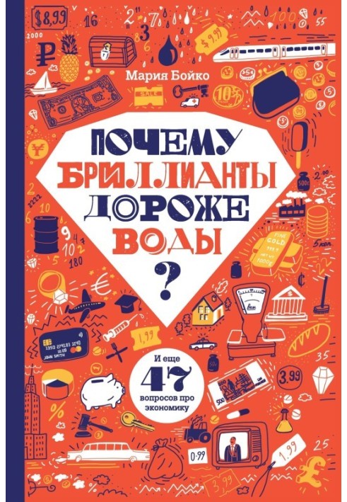 Почему бриллианты дороже воды? И еще 47 вопросов про экономику