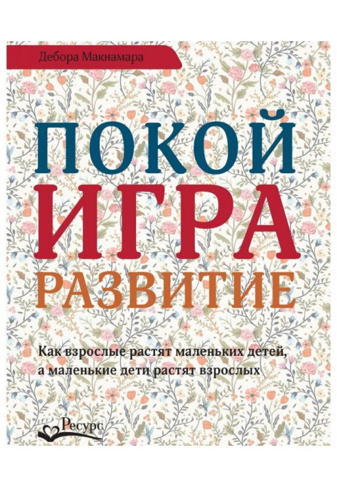 Спокій, гра, розвиток. Як дорослі ростять маленьких дітей, а маленькі діти ростять дорослих