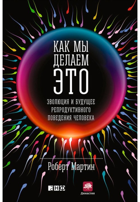 Как мы делаем это. Эволюция и будущее репродуктивного поведения человека