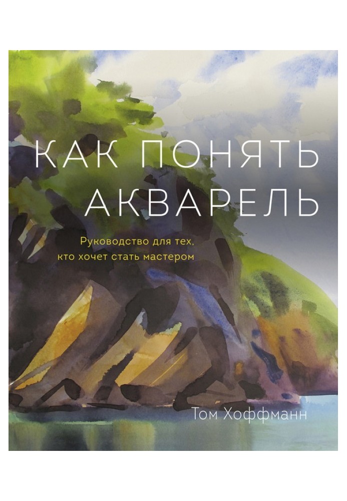 Як зрозуміти акварель. Керівництво для тих, хто хоче стати майстром