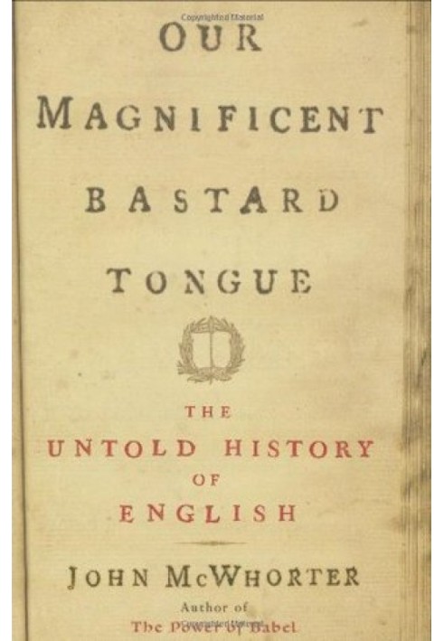 Our Magnificent Bastard Tongue: The Untold History of English