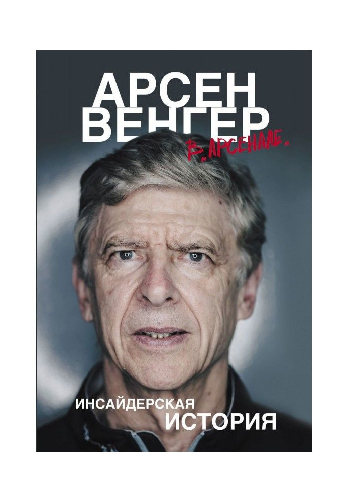 Арсен Венгер в «Арсенале». Инсайдерская история