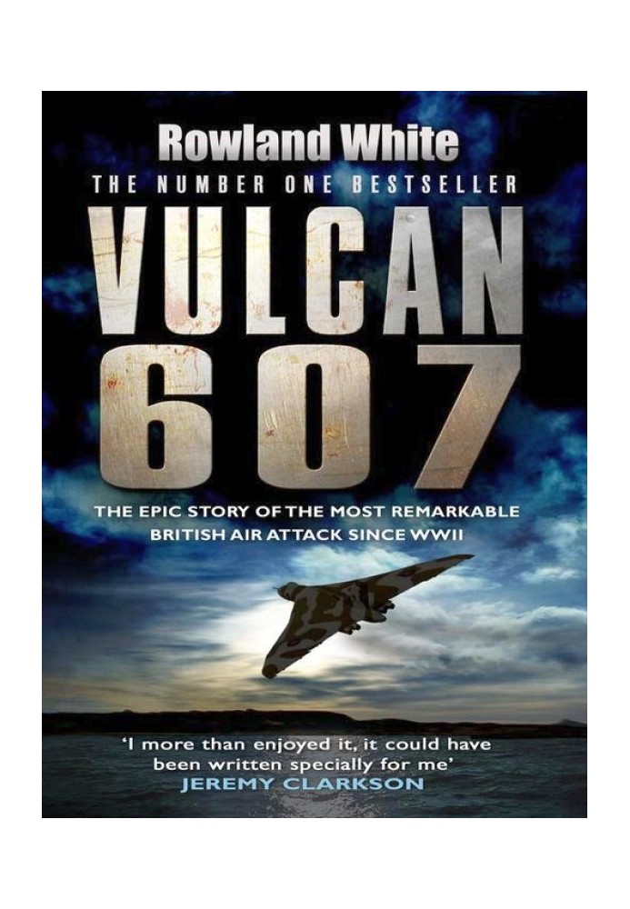 Vulcan 607: The Epic Story of the Most Remarkable British Air Attack Since WWII