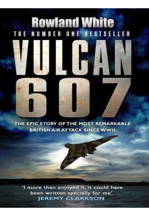 Vulcan 607: The Epic Story of the Most Remarkable British Air Attack Since WWII