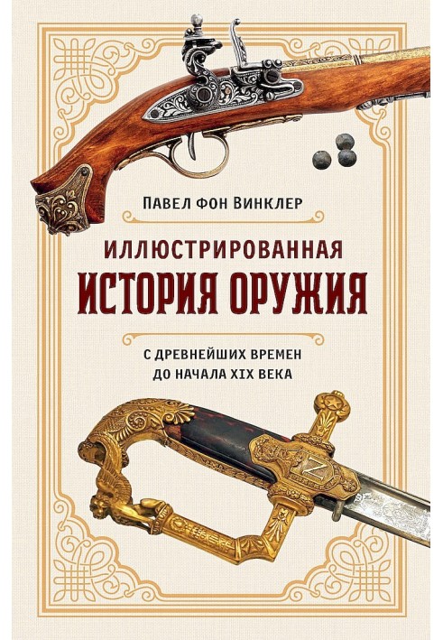 Illustrated history of weapons. From ancient times to the beginning of the 19th century