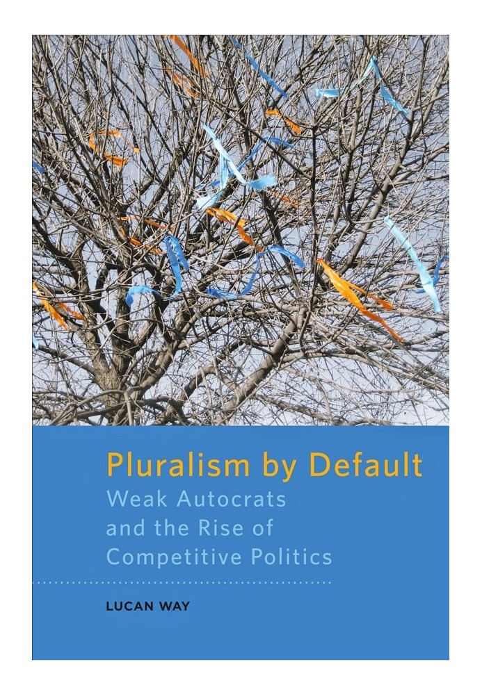 Pluralism by Default _ Weak Autocrats and the Rise of Competitive Politics