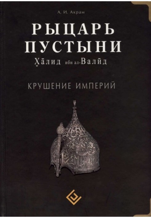 Рыцарь пустыни. Халид ибн ал-Валйд. Крушение империй
