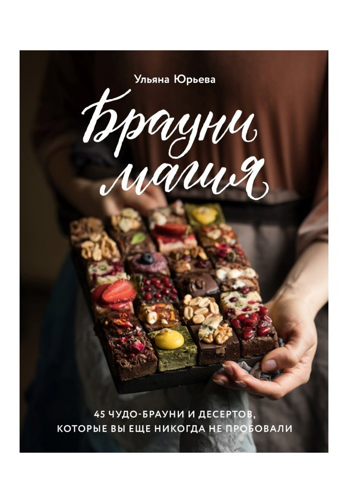 Брауни-магія. 45 чудо-брауни і десертів, які ви ще ніколи не пробували