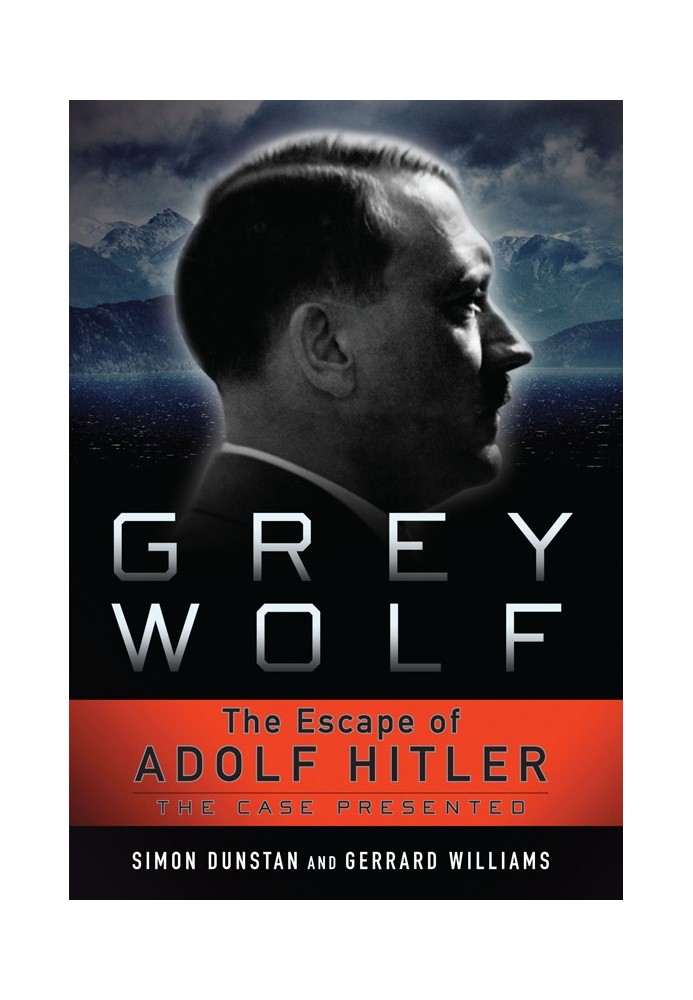 Grey wolf: the escape of Adolf Hitler: the case presented