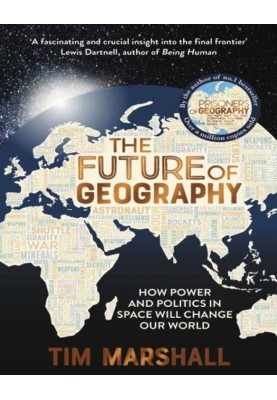 The Future of Geography: How Power and Politics in Space Will Change Our World