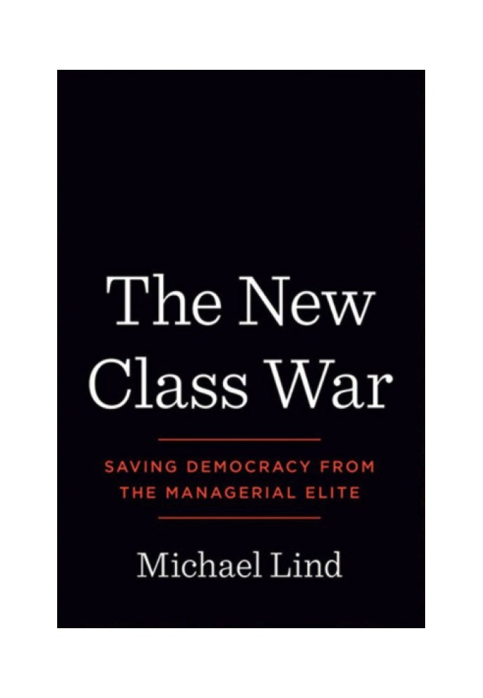 The New Class War: Saving Democracy from the Managerial Elite