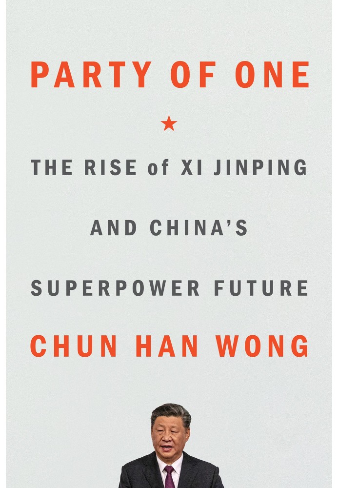 Party of one. The Rise of Xi Jinping and the Future of China's Superpower