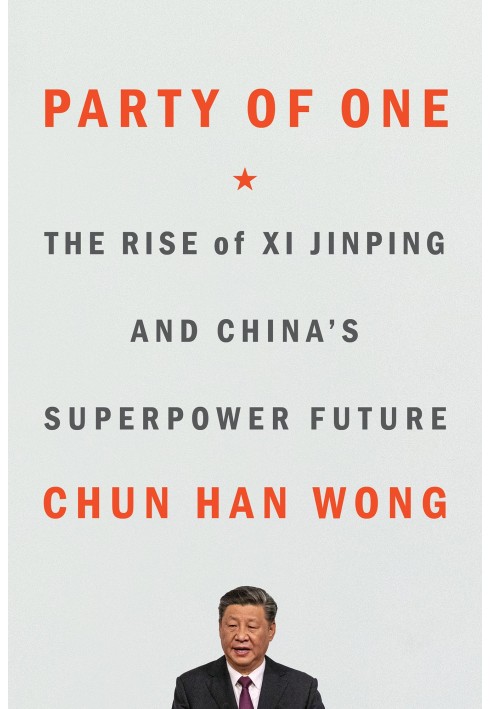 Party of one. The Rise of Xi Jinping and the Future of China's Superpower