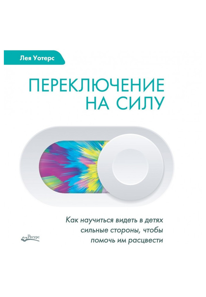 Перемикання на силу. Як навчитися бачити в дітях сильні сторони, щоб допомогти їм розцвісти