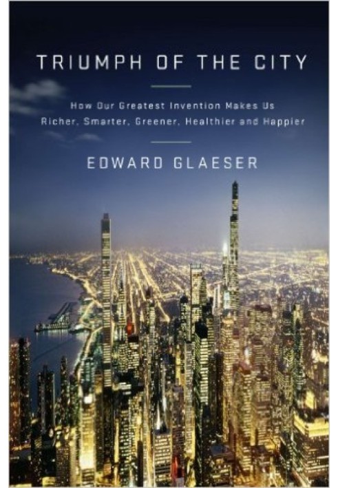 Тріумф міста: як наш найкращий винахід робить нас багатшими, розумнішими, зеленішими, здоровішими та щасливішими