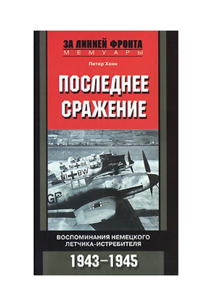 Последнее сражение. Воспоминания немецкого летчика-истребителя, 1943–1945